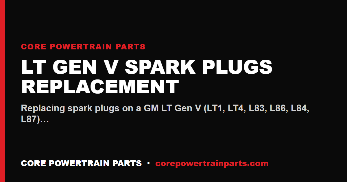 LT Gen V Spark Plugs Replacement: Tools, Torque and Sequence