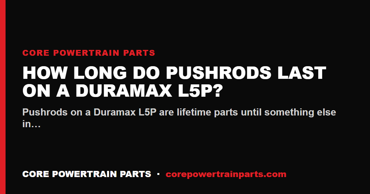 How Long Do Pushrods Last on a Duramax L5P?