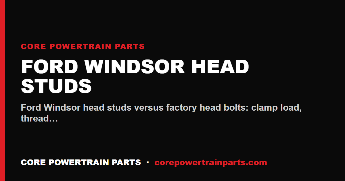 Ford Windsor Head Studs: OEM vs Aftermarket