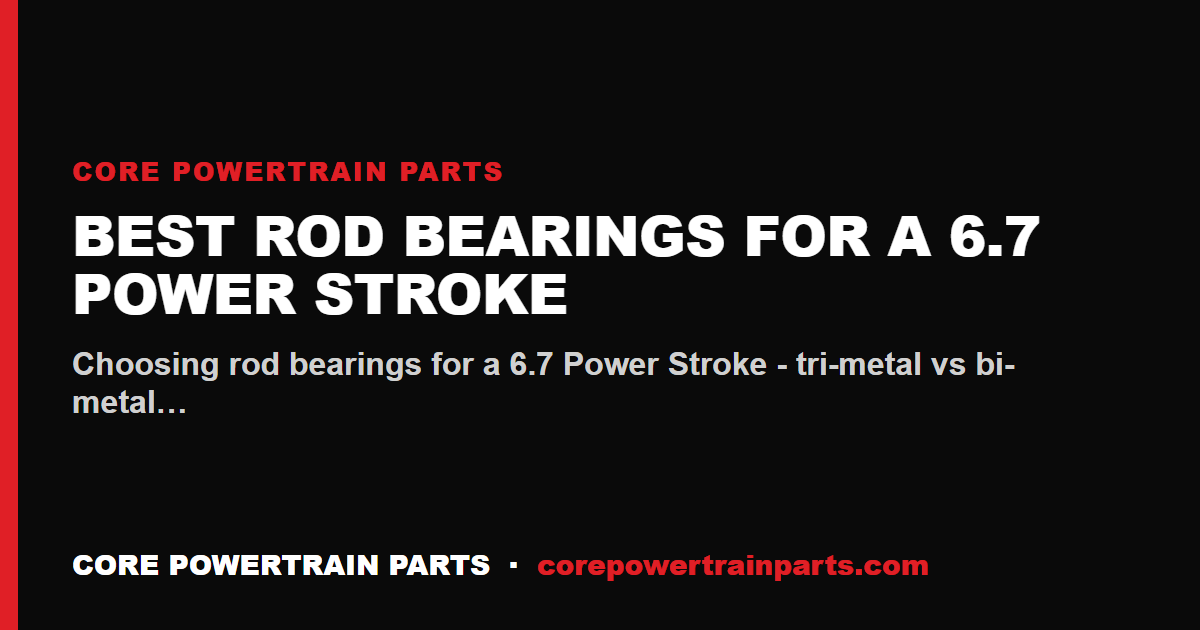 Best Rod Bearings for a 6.7 Power Stroke