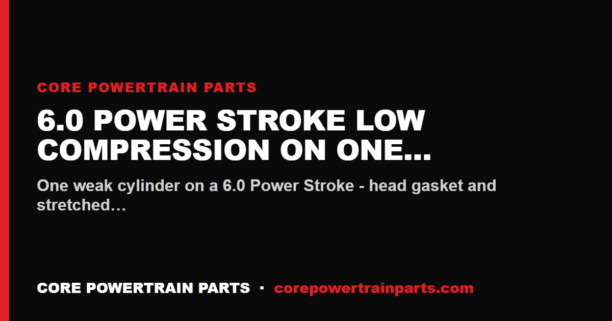 6.0 Power Stroke Low Compression on One Cylinder