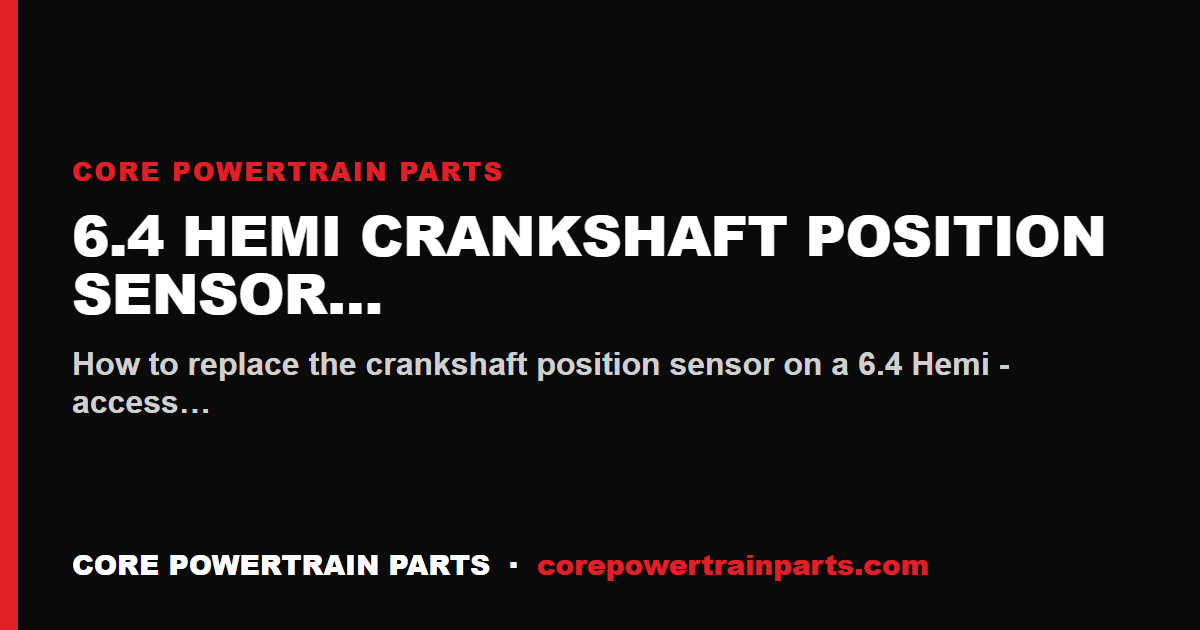 6.4 Hemi Crankshaft Position Sensor Replacement: Tools, Torque and Sequence