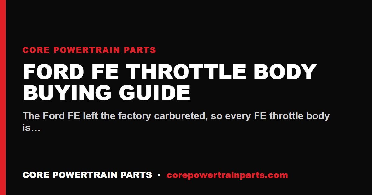 Ford FE Throttle Body Buying Guide