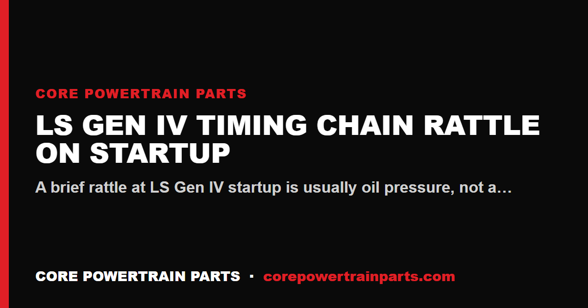 LS Gen IV Timing Chain Rattle on Startup