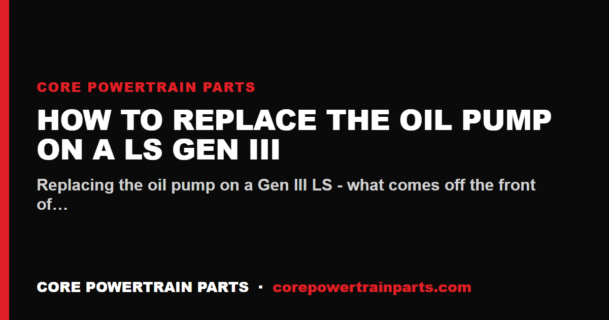 How to Replace the Oil Pump on a LS Gen III