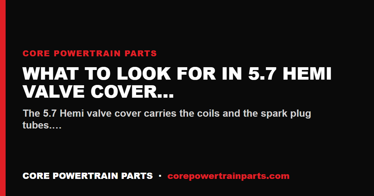 What to Look For in 5.7 Hemi Valve Cover Gaskets