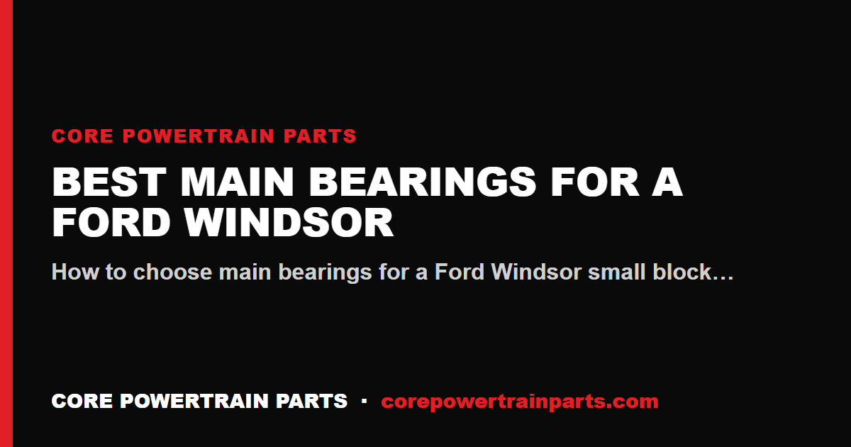 Best Main Bearings for a Ford Windsor