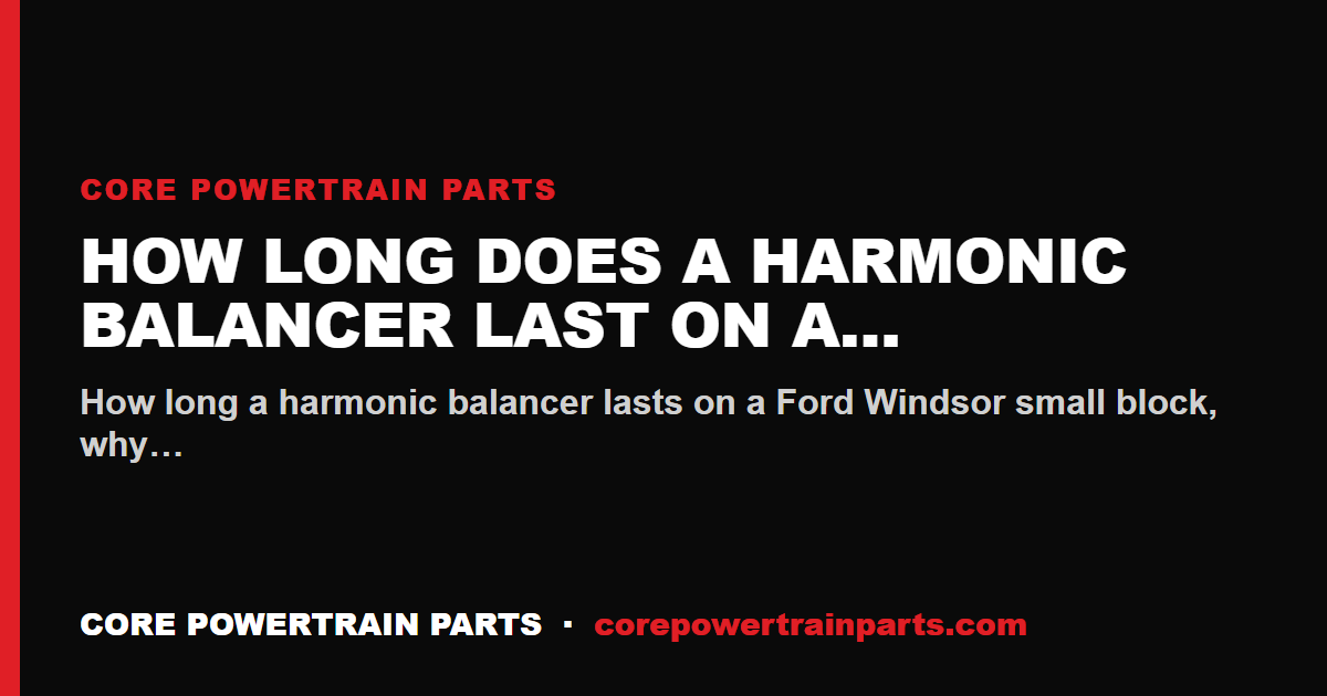 How Long Does a Harmonic Balancer Last on a Ford Windsor