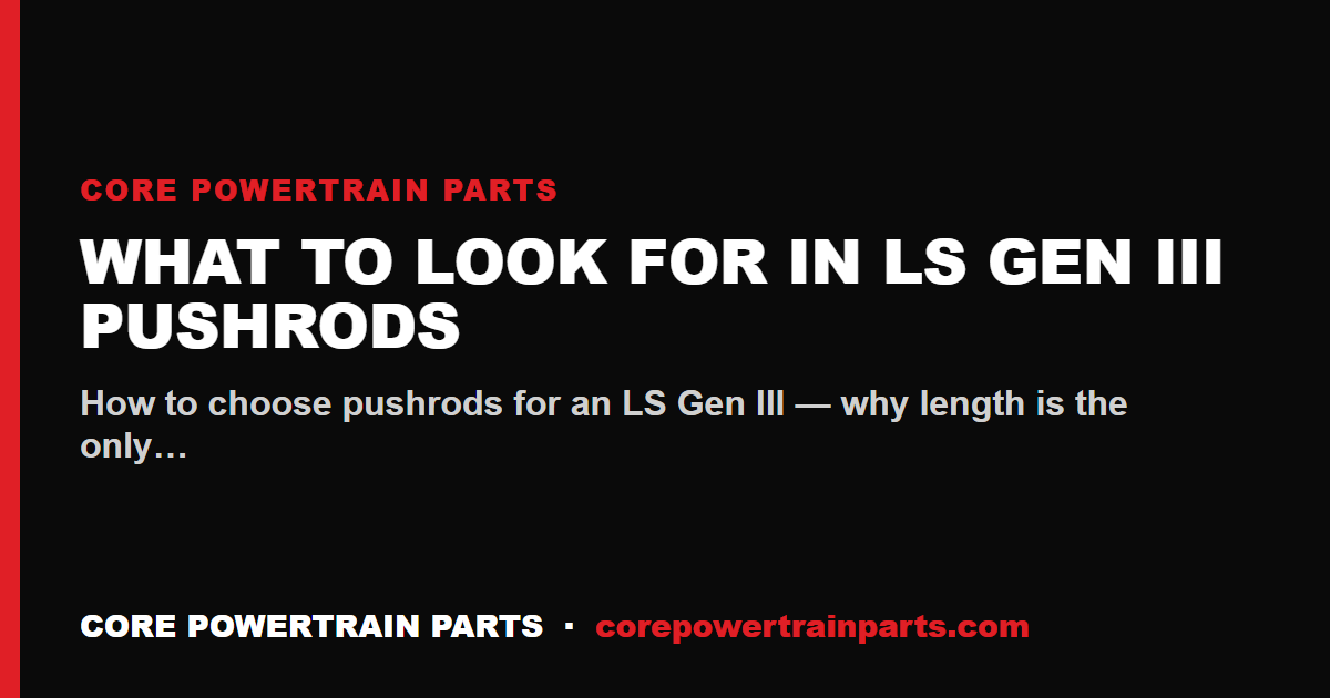 What to Look For in LS Gen III Pushrods