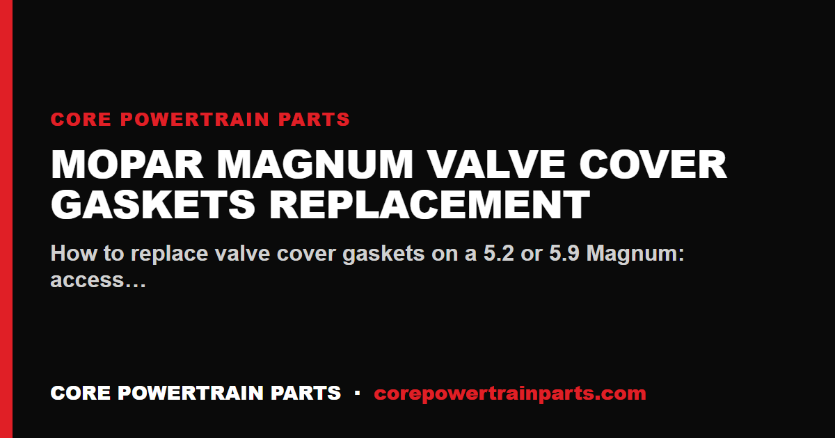 Mopar Magnum Valve Cover Gaskets Replacement: Tools, Torque and Sequence