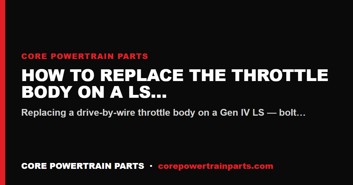 How to Replace the Throttle Body on a LS Gen IV