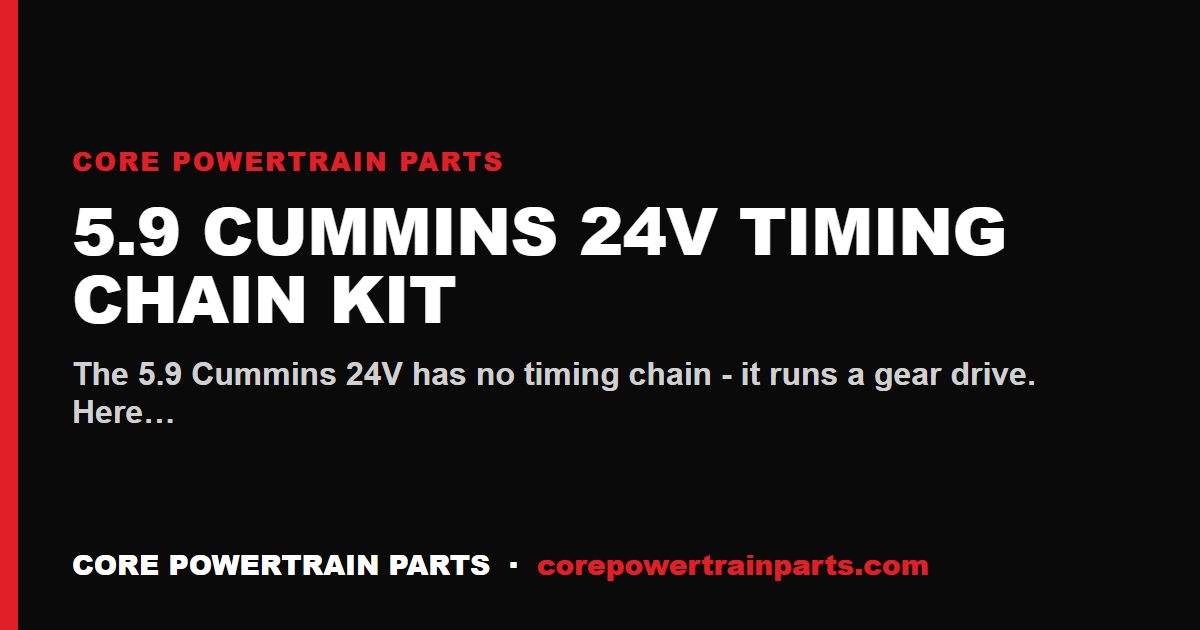 5.9 Cummins 24V Timing Chain Kit: How to Tell When It Is Worn Out