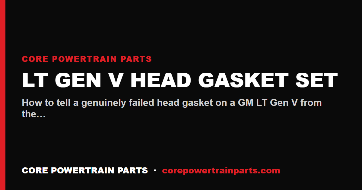 LT Gen V Head Gasket Set: How to Tell When It Is Worn Out