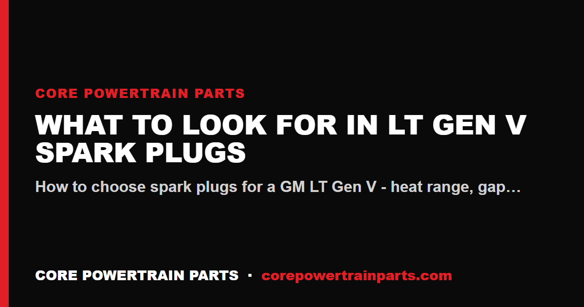 What to Look For in LT Gen V Spark Plugs