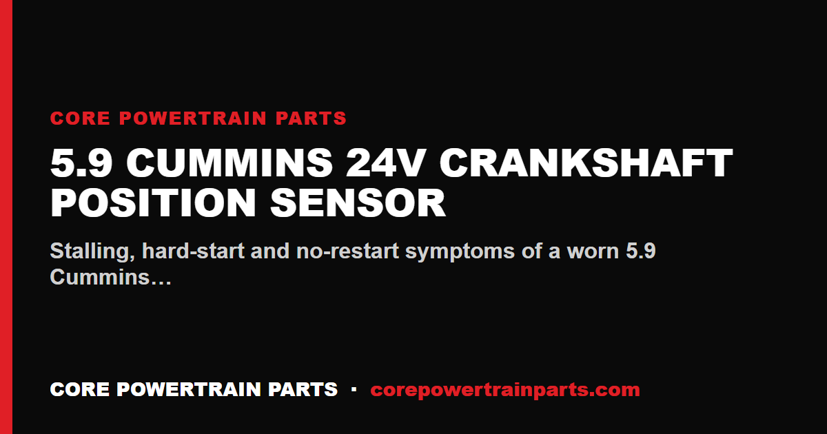 5.9 Cummins 24V Crankshaft Position Sensor: How to Tell When It Is Worn Out