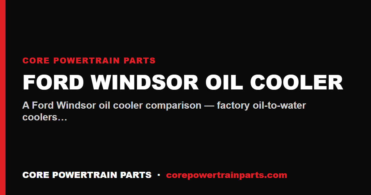 Ford Windsor Oil Cooler: OEM vs Aftermarket
