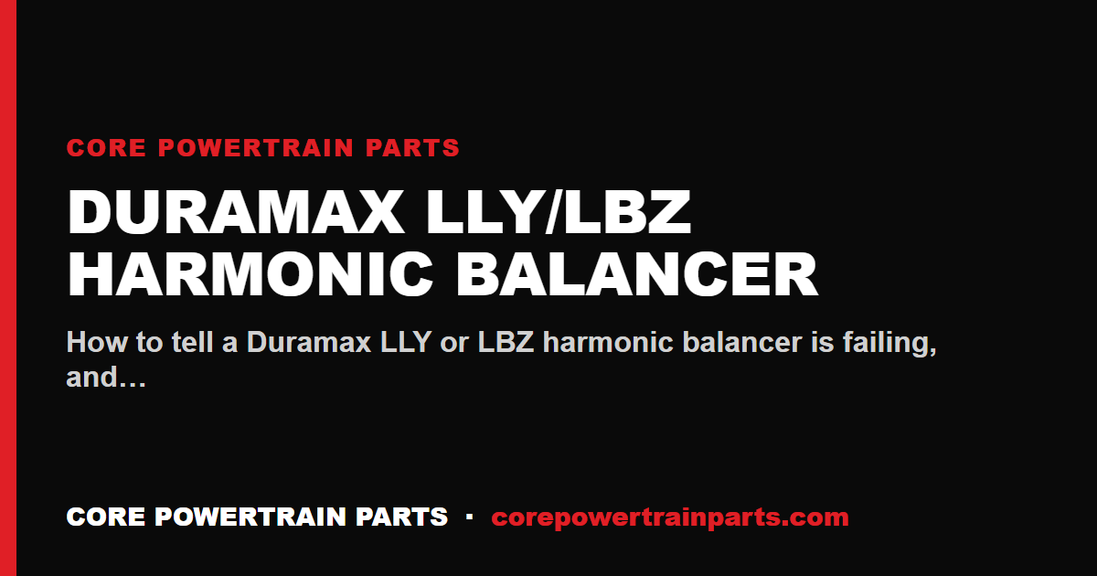 Duramax LLY/LBZ Harmonic Balancer: OEM vs Aftermarket