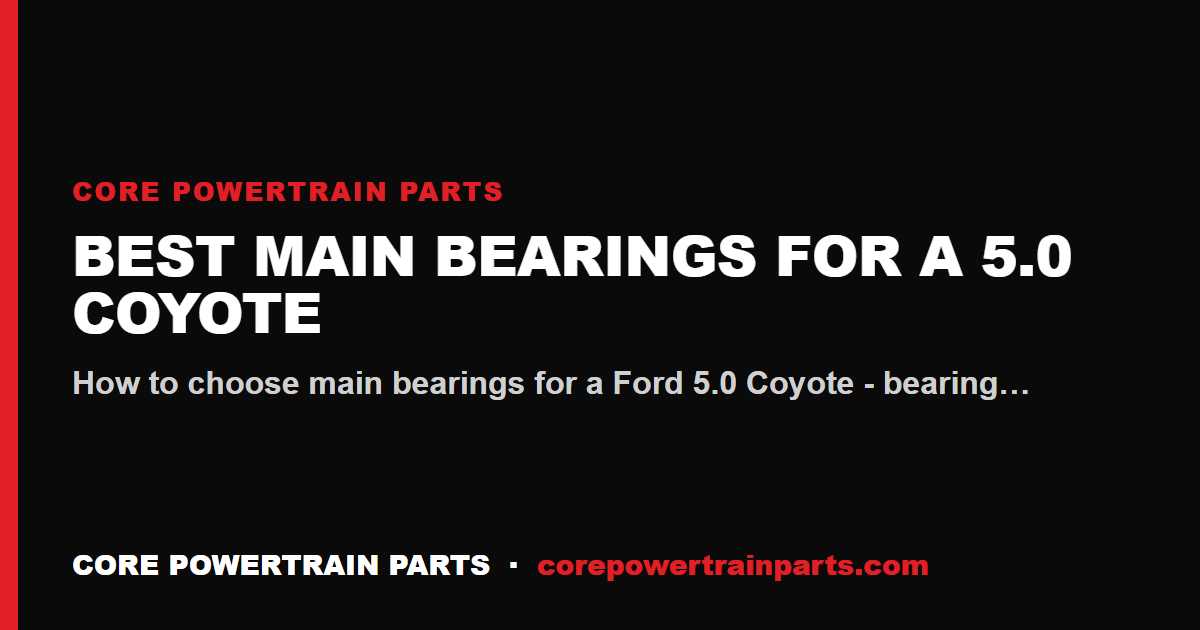 Best Main Bearings for a 5.0 Coyote