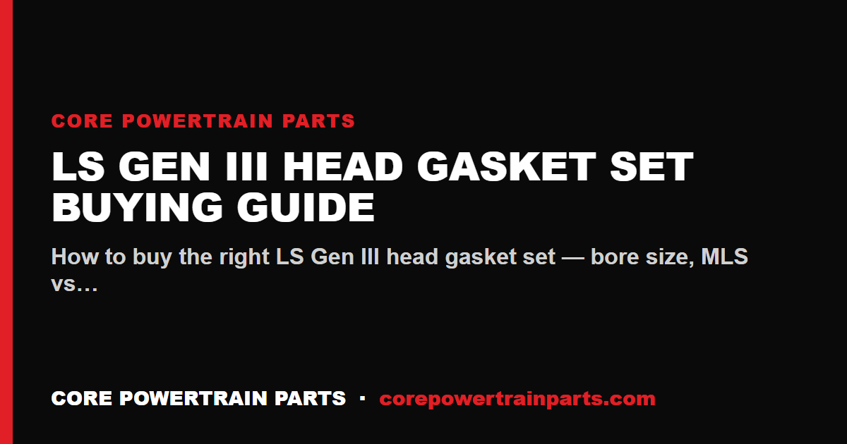 LS Gen III Head Gasket Set Buying Guide