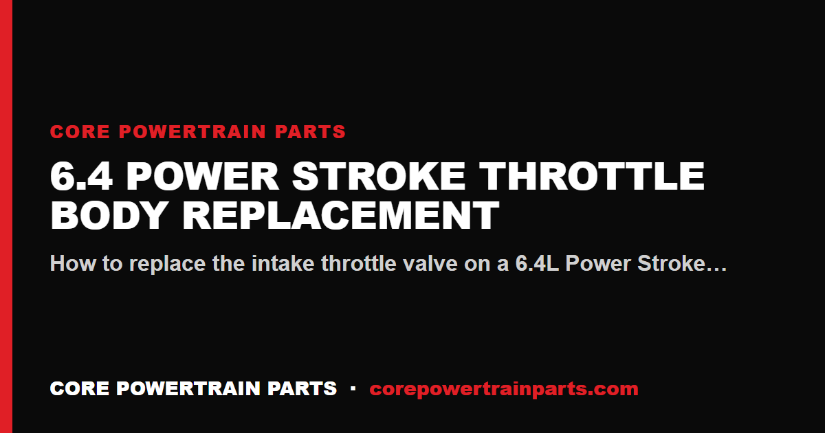 6.4 Power Stroke Throttle Body Replacement: Tools, Torque and Sequence