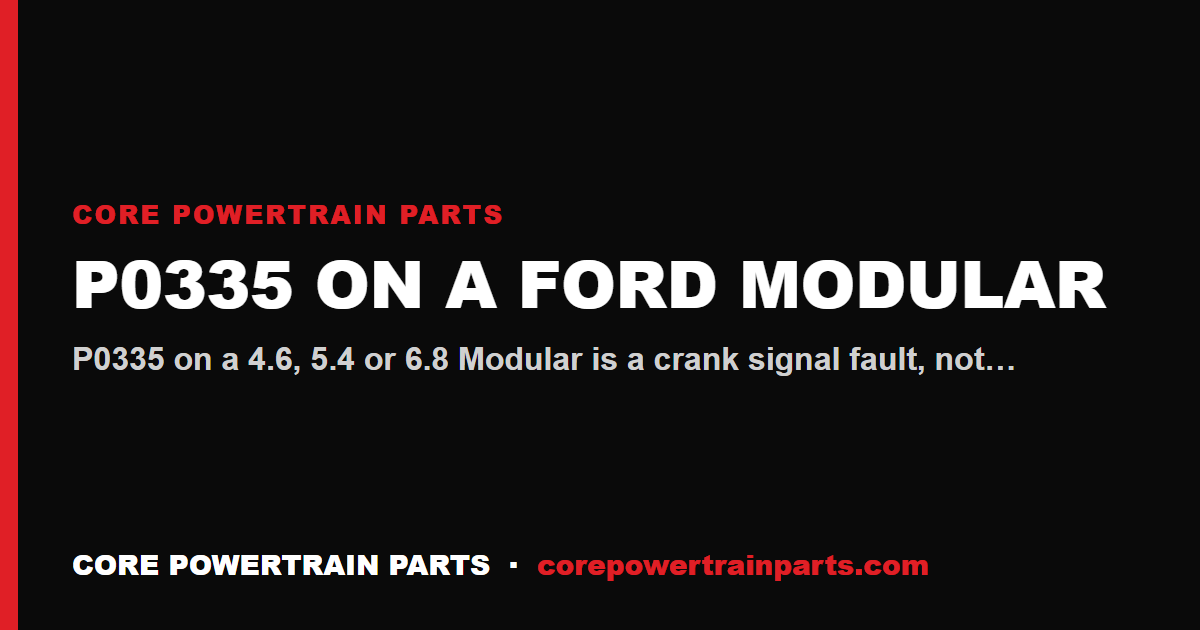 P0335 on a Ford Modular: Crankshaft Position Sensor and What Actually Causes It