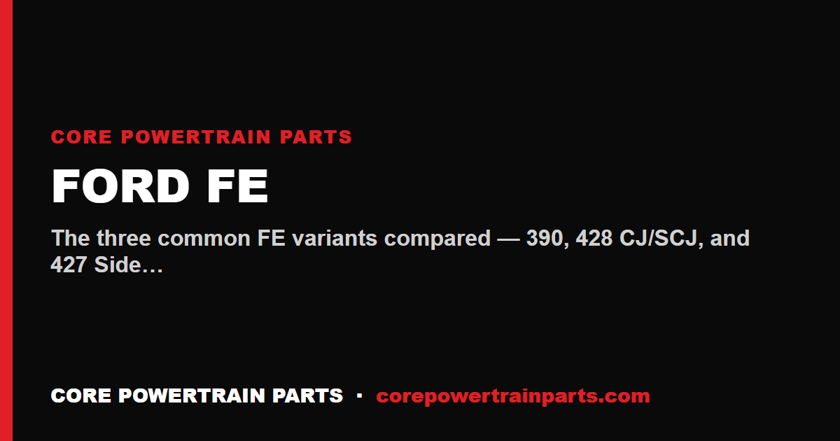 Ford FE: 390 vs 428 vs 427 — What to Know Before You Build