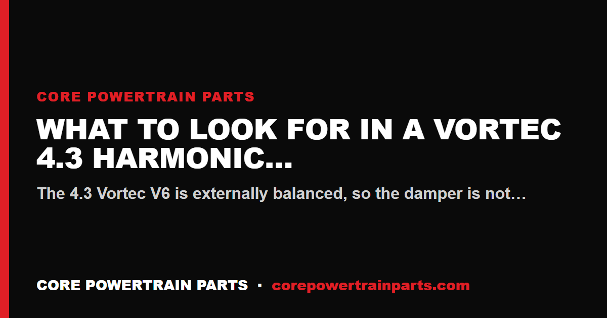 What to Look For in a Vortec 4.3 Harmonic Balancer