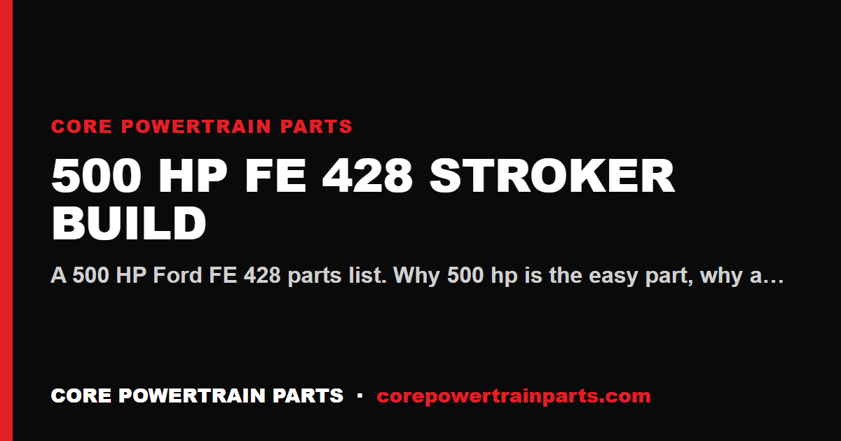 500 HP FE 428 Stroker Build — The Honest Parts List