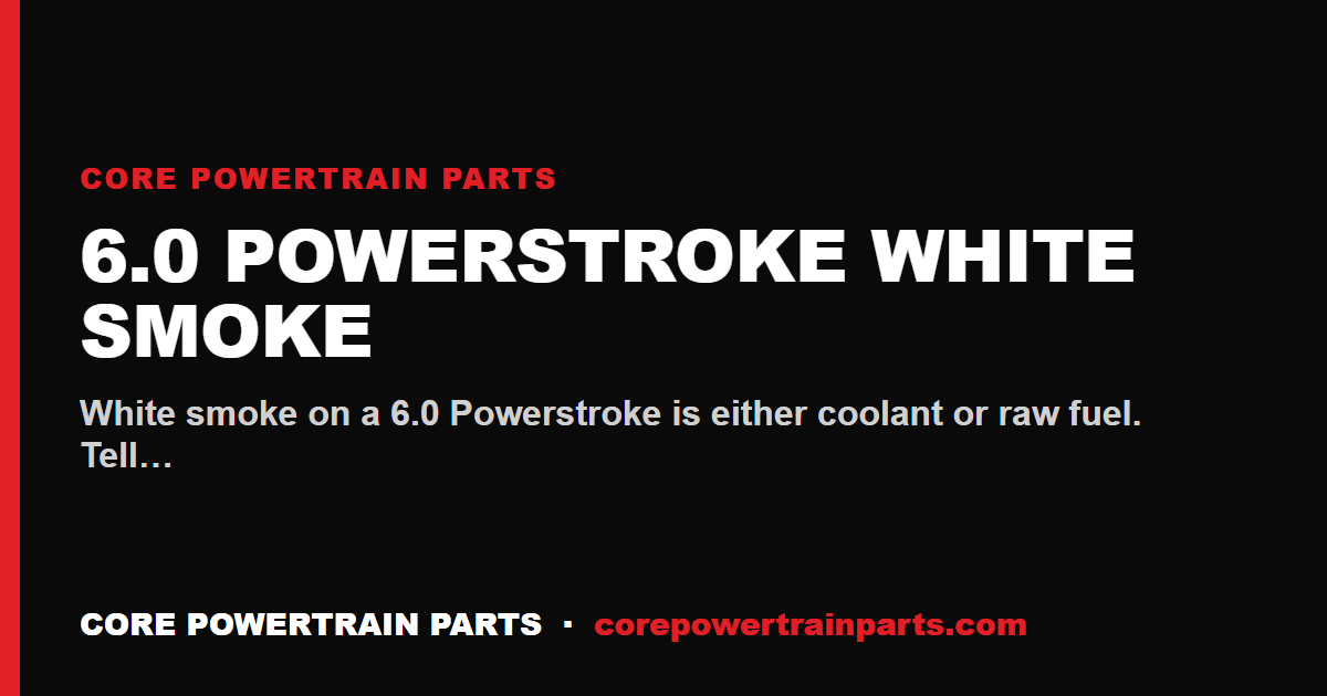6.0 Powerstroke White Smoke — Head Gasket vs Injector Diagnosis