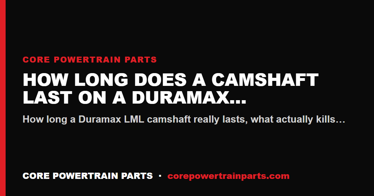 How Long Does a Camshaft Last on a Duramax LML?