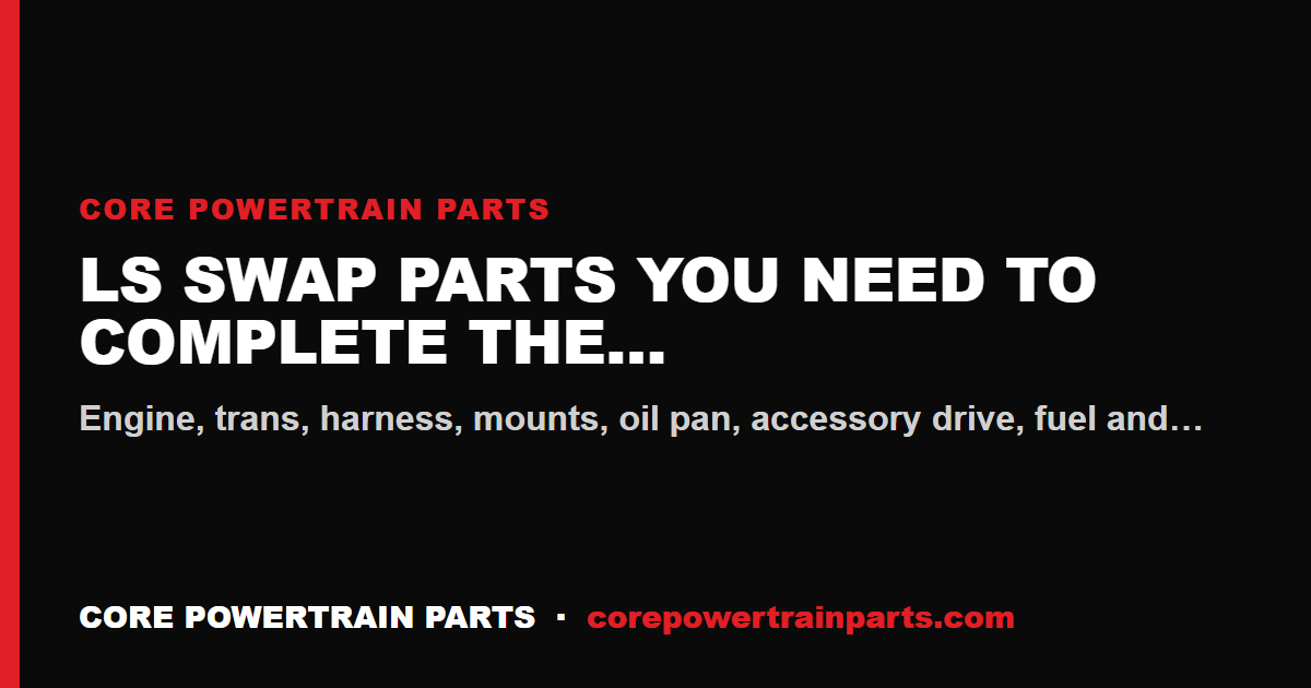 LS Swap Parts You Need to Complete the Conversion
