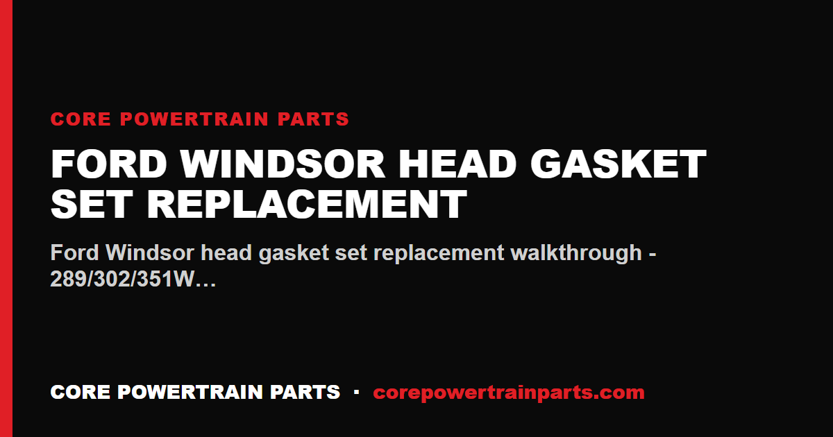 Ford Windsor Head Gasket Set Replacement: Tools, Torque and Sequence
