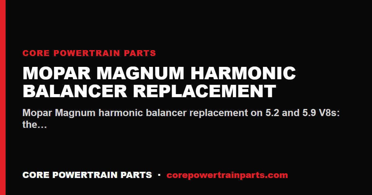 Mopar Magnum Harmonic Balancer Replacement: Tools, Torque and Sequence