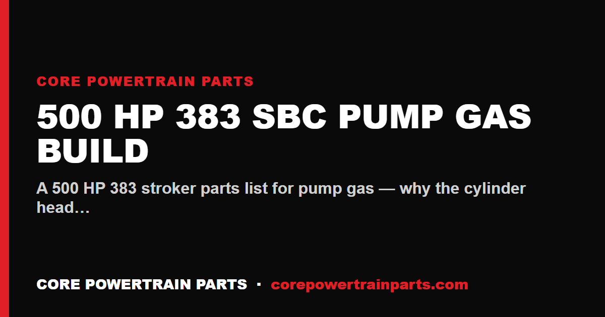 500 HP 383 SBC Pump Gas Build — The Honest Parts List