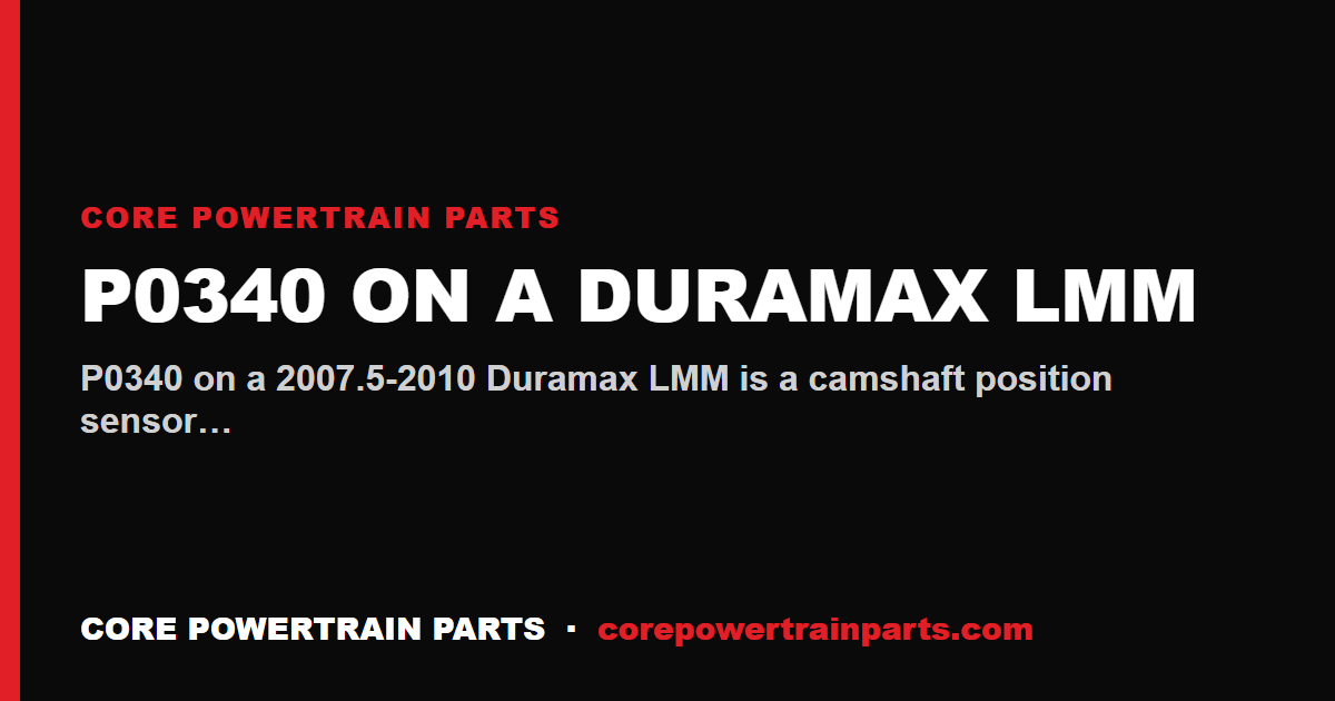 P0340 on a Duramax LMM — Camshaft Position Sensor and What Actually Causes It