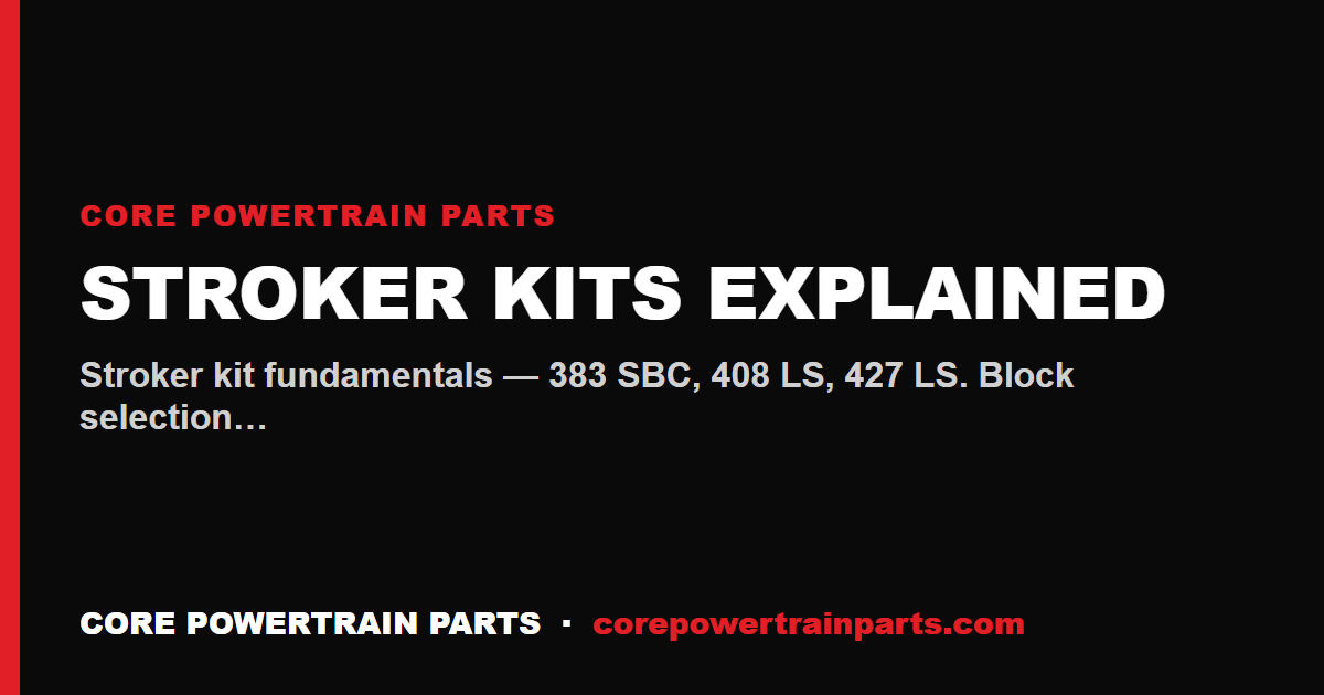 Stroker Kits Explained: 383 SBC, 408 LS, 427 LS Builds