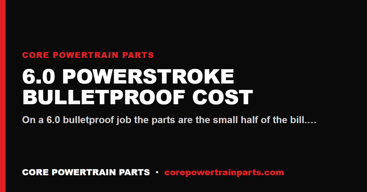 6.0 Powerstroke Bulletproof Cost — DIY vs Shop Labor Breakdown