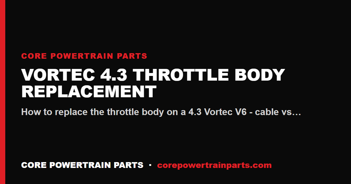 Vortec 4.3 Throttle Body Replacement: Tools, Torque and Sequence