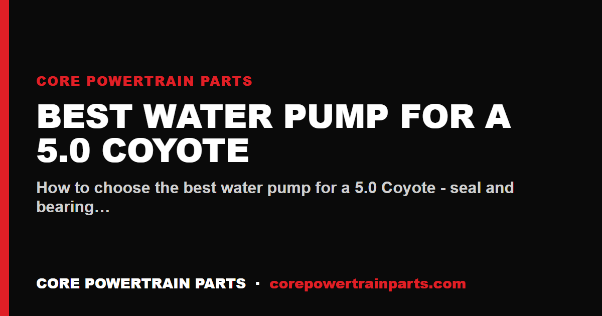 Best Water Pump for a 5.0 Coyote