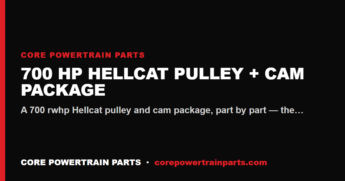 700 HP Hellcat Pulley + Cam Package — What It Really Takes