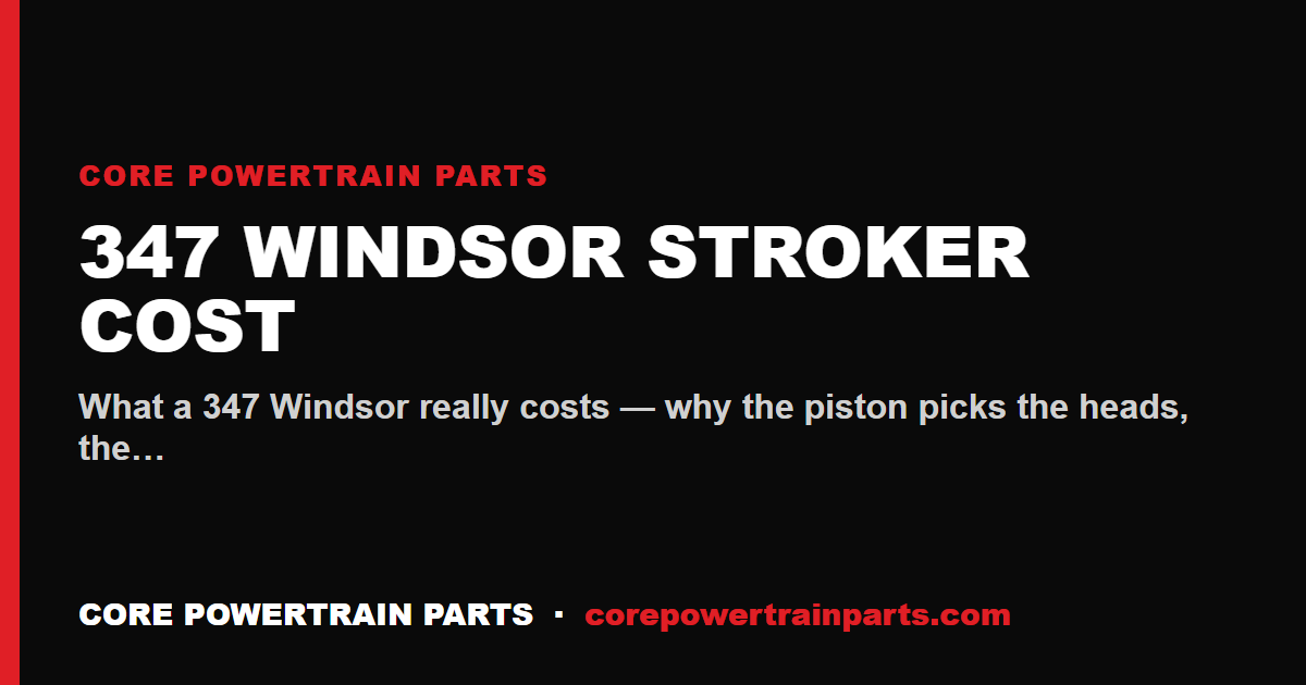 347 Windsor Stroker Cost — Rotating Assembly, Heads and Cam
